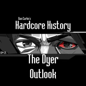 Hardcore History 25 - The Dyer Outlook - Image 2